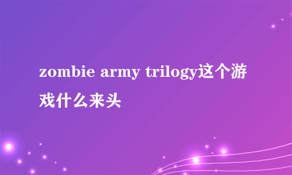 zombie army trilogy这个游戏什么来头