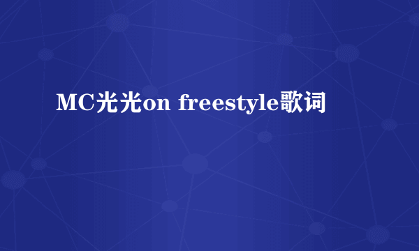 MC光光on freestyle歌词