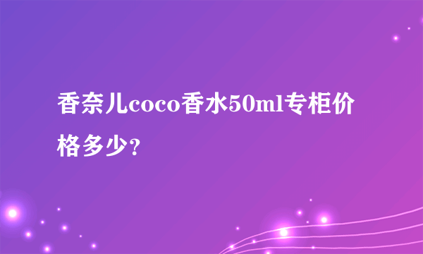 香奈儿coco香水50ml专柜价格多少？