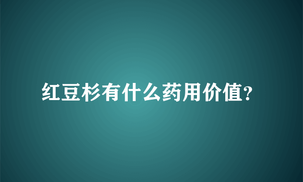 红豆杉有什么药用价值？