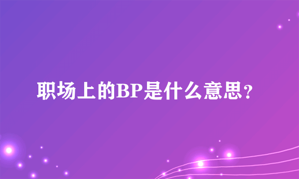 职场上的BP是什么意思？