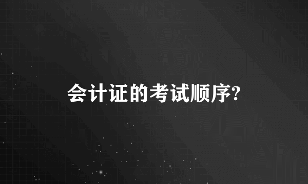 会计证的考试顺序?