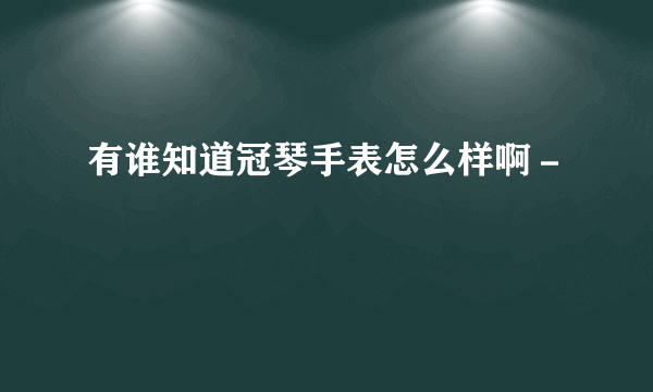 有谁知道冠琴手表怎么样啊－