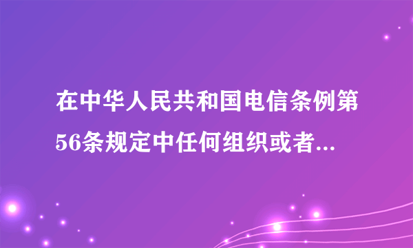 在中华人民共和国电信条例第56条规定中任何组织或者个人不得利用电信网络制作？