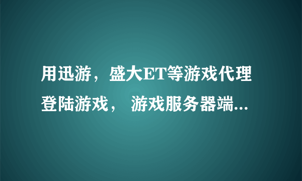 用迅游，盛大ET等游戏代理登陆游戏， 游戏服务器端检测的IP是本机IP还是代理服务器的IP？？？