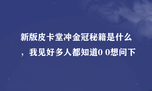 新版皮卡堂冲金冠秘籍是什么，我见好多人都知道0 0想问下