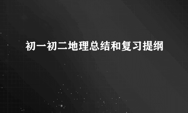 初一初二地理总结和复习提纲