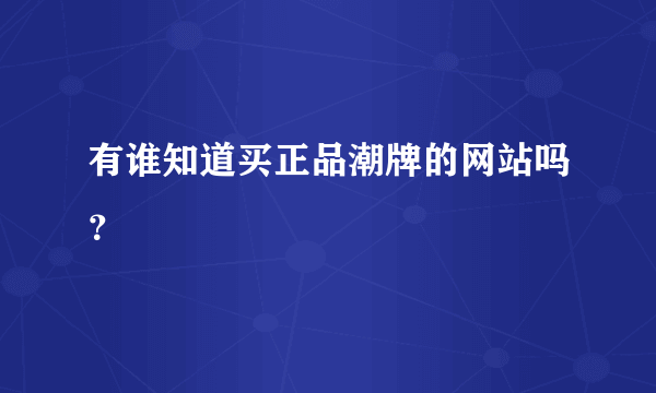 有谁知道买正品潮牌的网站吗？