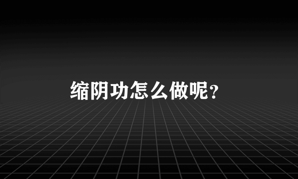 缩阴功怎么做呢？