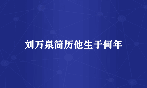 刘万泉简历他生于何年