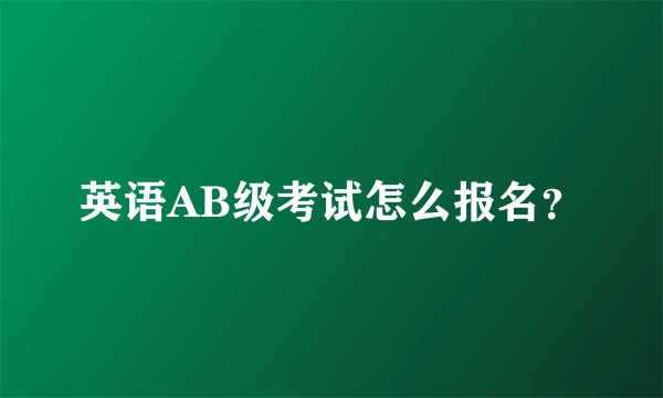 英语AB级考试怎么报名？