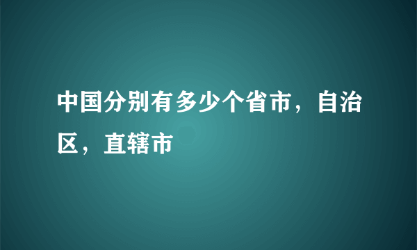 中国分别有多少个省市，自治区，直辖市