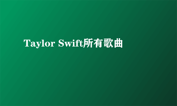 Taylor Swift所有歌曲