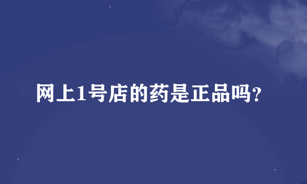 网上1号店的药是正品吗？