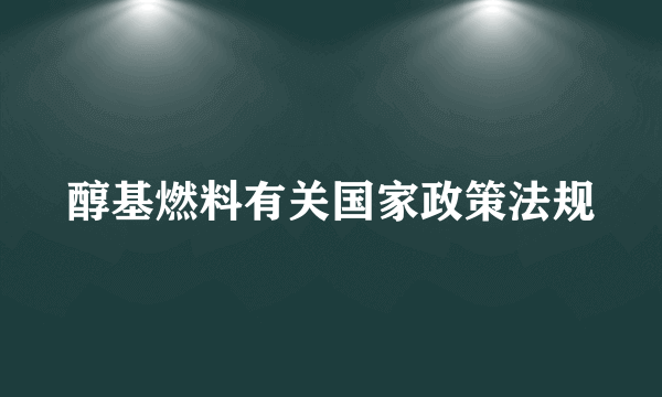 醇基燃料有关国家政策法规