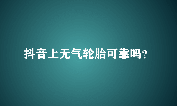 抖音上无气轮胎可靠吗？