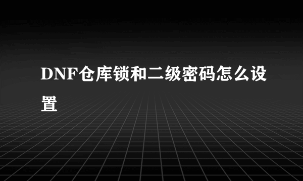 DNF仓库锁和二级密码怎么设置