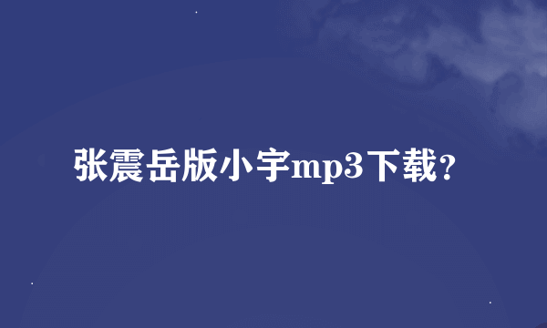 张震岳版小宇mp3下载？