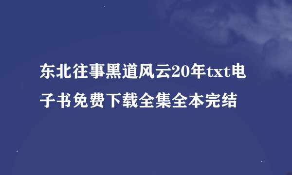 东北往事黑道风云20年txt电子书免费下载全集全本完结