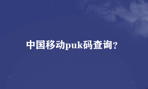 中国移动puk码查询？