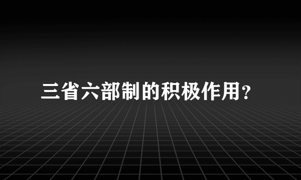 三省六部制的积极作用？