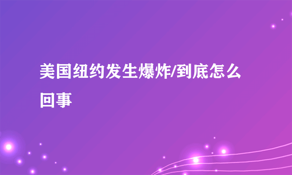 美国纽约发生爆炸/到底怎么回事