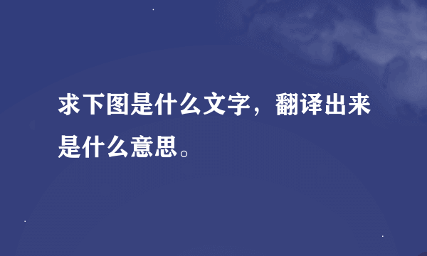 求下图是什么文字，翻译出来是什么意思。