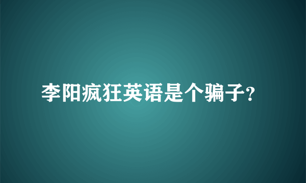 李阳疯狂英语是个骗子？