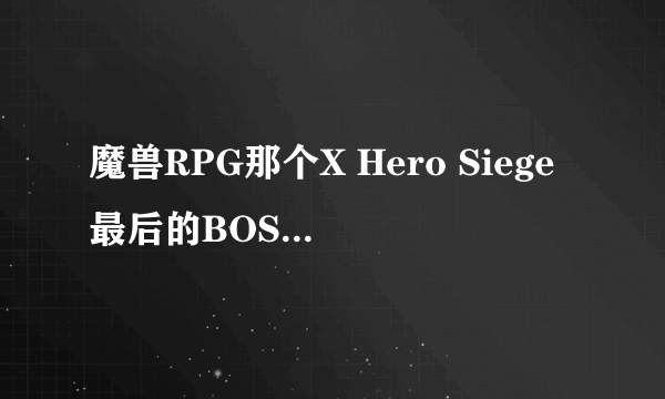 魔兽RPG那个X Hero Siege最后的BOSS怎么打？