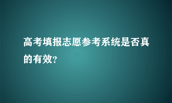 高考填报志愿参考系统是否真的有效？