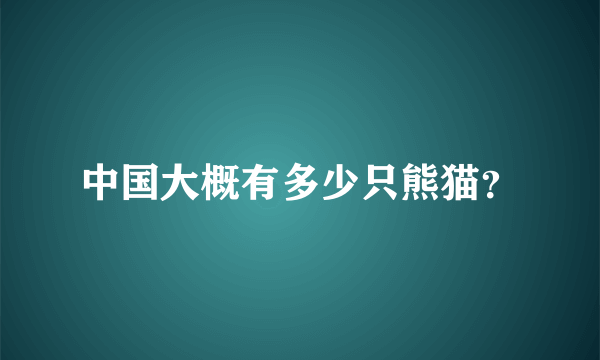 中国大概有多少只熊猫？