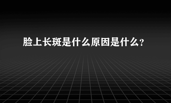 脸上长斑是什么原因是什么？