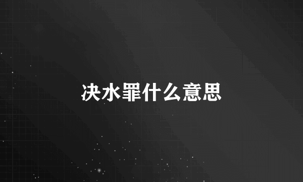 决水罪什么意思