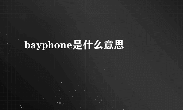 bayphone是什么意思