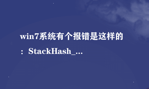 win7系统有个报错是这样的：StackHash_0a9e 异常代码: c0000005 什么原因？如何解决？