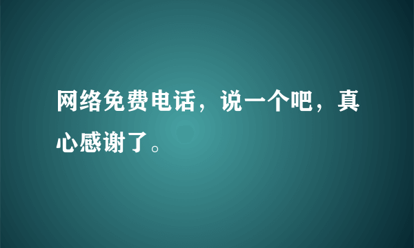 网络免费电话，说一个吧，真心感谢了。