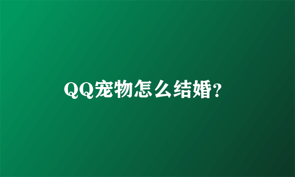 QQ宠物怎么结婚？