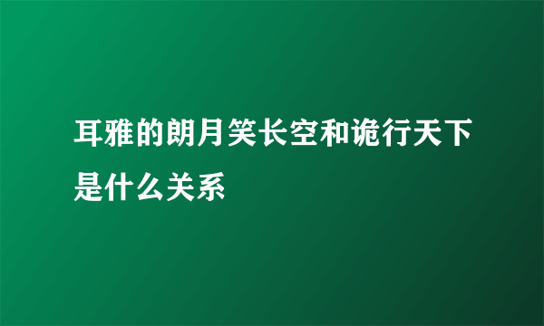 耳雅的朗月笑长空和诡行天下是什么关系