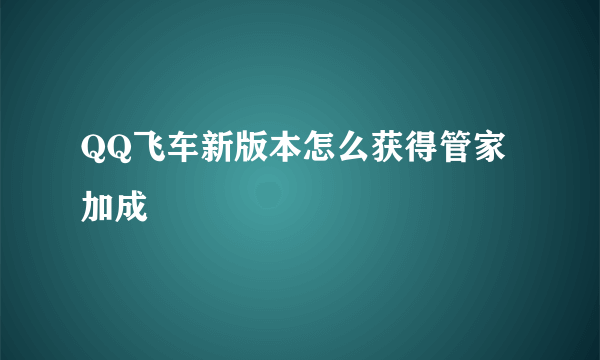 QQ飞车新版本怎么获得管家加成