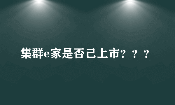 集群e家是否己上市？？？