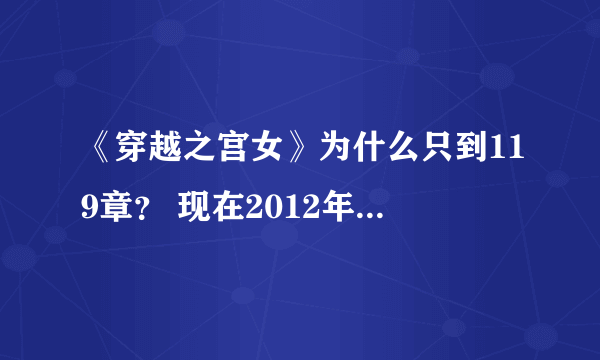 《穿越之宫女》为什么只到119章？ 现在2012年了，有更新的章节么？什么时候能完结？