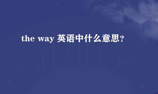 the way 英语中什么意思？