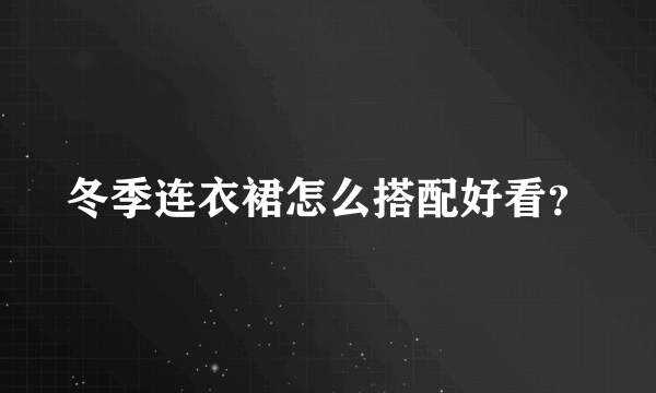 冬季连衣裙怎么搭配好看？