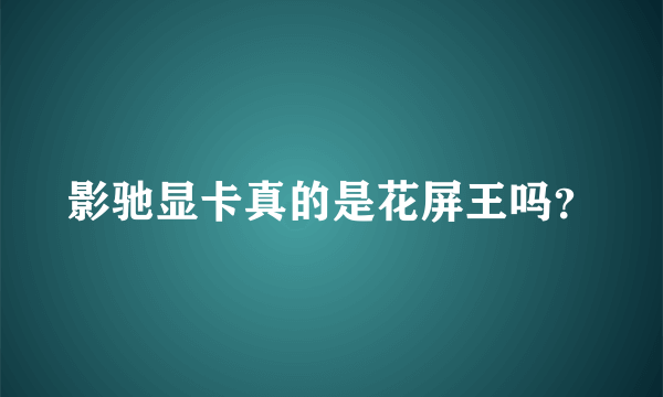 影驰显卡真的是花屏王吗？