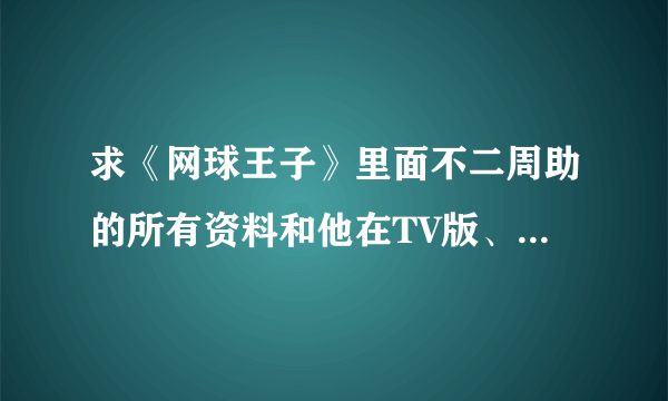 求《网球王子》里面不二周助的所有资料和他在TV版、剧场版、OVA中的出场集数，希望能有网友整理好这