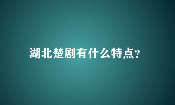 湖北楚剧有什么特点？