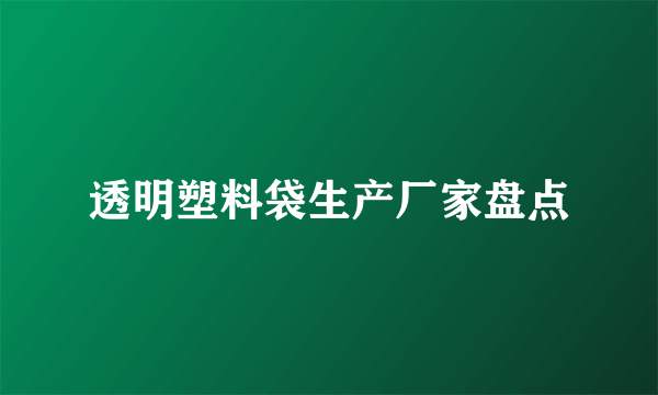 透明塑料袋生产厂家盘点