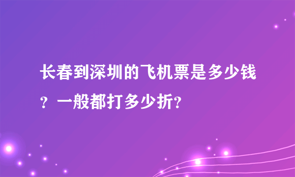 长春到深圳的飞机票是多少钱？一般都打多少折？