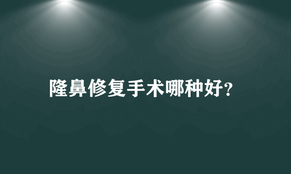 隆鼻修复手术哪种好？