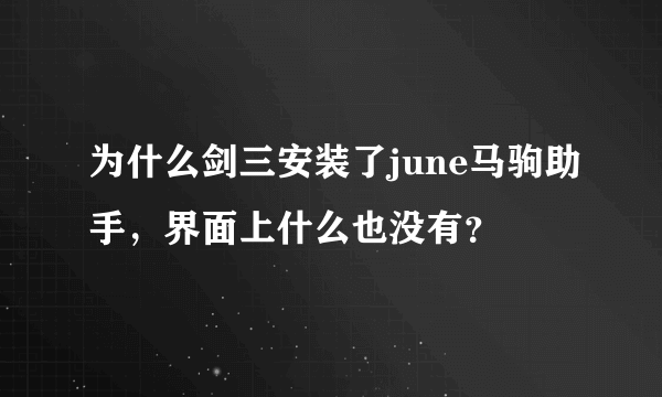 为什么剑三安装了june马驹助手，界面上什么也没有？